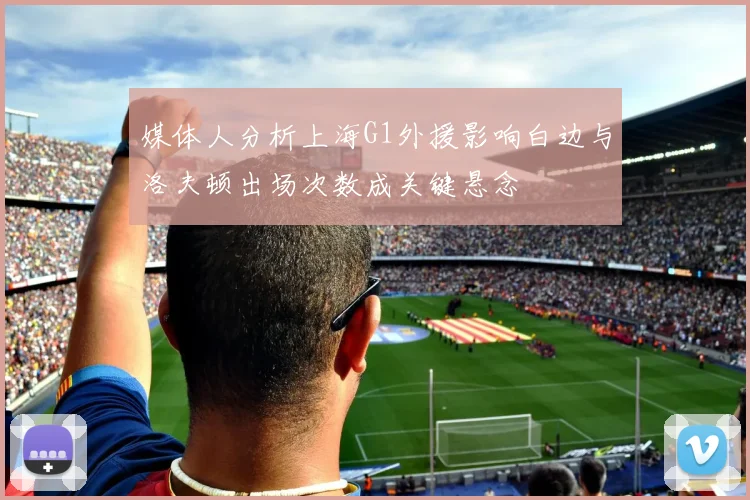 媒体人分析上海G1外援影响白边与洛夫顿出场次数成关键悬念